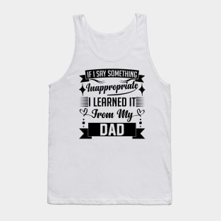 humor kids If I Say Something Inappropriate I Learned It From My dad Influence Saying Tank Top